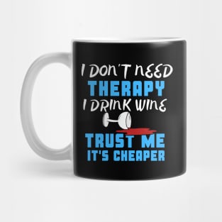 I Don't Need Therapy I Drink Wine Trust Me It's Cheaper Mug